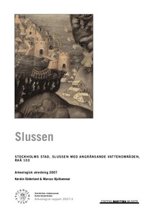 Slussen : Stockholms stad, Slussen med angränsande vattenområden, RAÄ 103 : arkeologisk utredning 2007 / Kerstin Söderlund & Marcus Hjulhammar