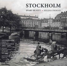 Stockholm svart på vitt : fotografier från innerstaden 1860-1960 / Helena Friman