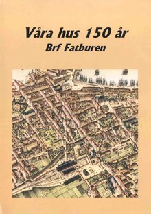 Våra hus 150 år : Bostadsrättsföreningen Fatburen : jubileumsskrift 