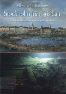 Stockholm från sjösidan : marinarkeologiska fynd och miljöer / Marcus Hjulhammar