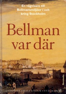 Bellman var där : en vägvisare till Bellmansmiljöer i och kring Stockholm / sammanställd av Marie Louise Andersén m.fl. och med fotografier av Julio Rito