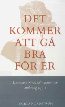 Det kommer att gå bra för er : kvinnor i Stockholmsromaner omkring 1920 / Ingrid Nordström