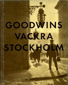 Goodwins vackra Stockholm : den kompletta kollektionen om 39 fotografier ur serien Vårt vackra Stockholm / Henry Buergel Goodwin