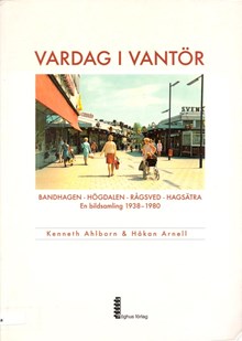 Vardag i Vantör : Bandhagen, Högdalen, Rågsved, Hagsätra : en bildsamling 1938-1980 / Kenneth Ahlborn & Håkan Arnell