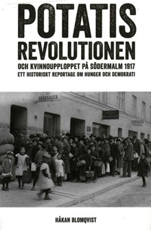  Potatisrevolutionen och kvinnoupploppet på Södermalm 1917 : ett historiskt reportage om hunger och demokrati / Håkan Blomqvist
