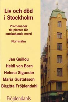 Liv och död i Stockholm : promenader till platser för omskakande mord på Norrmalm