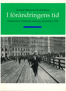 I förändringens tid : folkrörelser i Söderort omkring sekelskiftet 1900 / Gunnar Hjerne & Ulla Karlsson