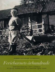 Feriebarnets århundrade : Stockholmsbarn i ett landskap av ideal, rekreation och ekonomi 1900-2000 / Barbro Ljungdahl Zackrisson