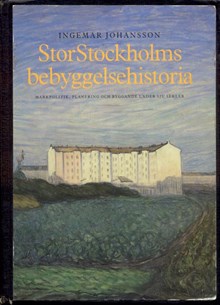 Stor-Stockholms bebyggelsehistoria : markpolitik, planering och byggande under sju sekler / Ingemar Johansson