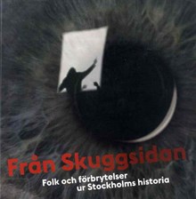 Från skuggsidan : folk och förbrytelser ur Stockholms historia 