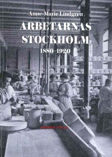Arbetarnas Stockholm : 1880-1920 / Anne-Marie Lindgren