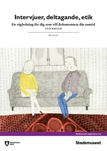Intervjuer, deltagande, etik : en vägledning för dig som vill dokumentera din samtid : Stockholm / Bo Larsson