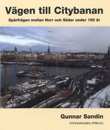 Vägen till Citybanan : spårfrågan mellan norr och söder under 150 år / Gunnar Sandin 