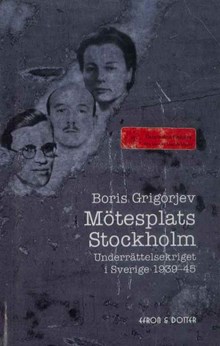 Mötesplats Stockholm : underrättelsekriget i Sverige 1939-45 / Boris Grigorjev