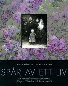 Spår av ett liv : en berättelse om sockenbarnet August Theodor och hans samtid / Anna Götlind och Rolf Lind