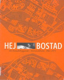 Hej bostad : om bostadsbyggande i Storstockholm 1961-1975 / redaktörer: Britta Roos och Hanna Gelotte