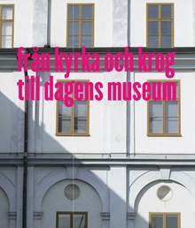 Från kyrka och krog till dagens museum / Text: Anna Seidevall-Byström