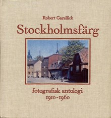 Stockholmsfärg : fotografisk antologi 1910-1960 / sammanställd av Robert Garellick