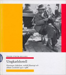 Ungkarlshotell : Föreningen Söderhem, enskild filantropi och allmän socialvård 1900-1986 / Inger Ström-Billing