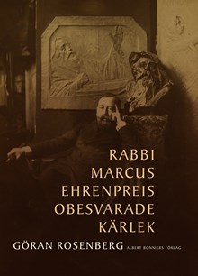 Rabbi Marcus Ehrenpreis obesvarade kärlek / Göran Rosenberg