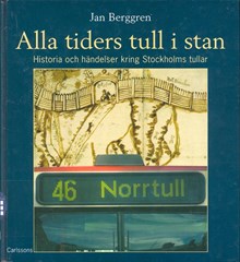 Alla tiders tull i stan : historia och händelser kring Stockholms tullar / Jan Berggren