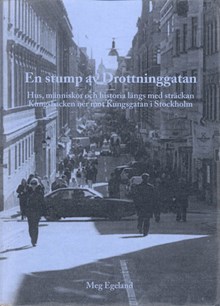 En stump av Drottninggatan : hus, människor och historia längs med sträckan Kungsbacken ner mot Kungsgatan i Stockholm / Meg Egeland