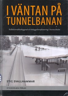 I väntan på tunnelbanan : kollektivtrafikutbyggnad och bebyggelseexploatering i Storstockholm / Stig Svallhammar