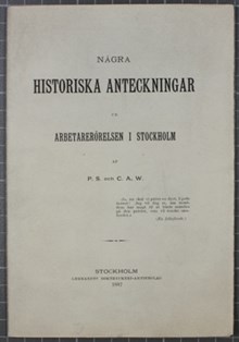 Några historiska anteckningar ur arbetarerörelsen i Stockholm af P.S. och C.A.W.