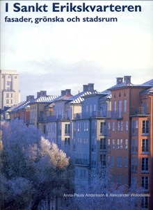 I Sankt Erikskvarteren : fasader, grönska och stadsrum / Anna-Paula Andersson & Aleksander Wolodarski