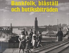 Bankfolk, blåställ och butiksbiträden : en fotografisk bildskatt från Stockholm 1890-1970