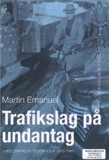 Trafikslag på undantag : cykeltrafiken i Stockholm 1930-1980 / Martin Emanuel