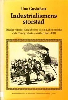 Industrialismens storstad : studier rörande Stockholms sociala, ekonomiska och demografiska struktur 1860-1910 / Uno Gustafson