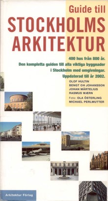 Guide till Stockholms arkitektur : 400 hus från 800 år : den kompletta guiden till alla viktiga byggnader i Stockholm med omgivningar / Olof Hultin m.fl.