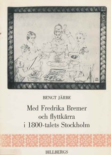 Med Fredrika Bremer och flyttkärra i 1800-talets Stockholm / Bengt Järbe