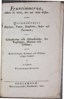 Fruntimmerna, sådana de varit, äro och skola blifva: eller Qvinnokönets Böjelser, Vanor, Seder och Passioner; för Giftaslystna och Giftasfiender, för Ynglingar, Männer och Gubbar; med Anmärkningar, Exempel och Tillämpningar försedd af en erfaren Fruntimmerskännare.