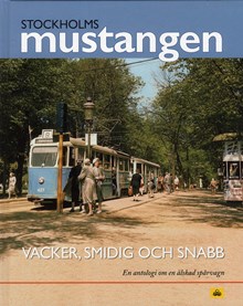 Stockholmsmustangen – vacker, smidig och snabb : en antologi om en älskad spårvagn
