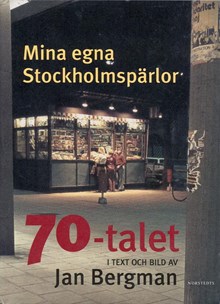 Mina egna Stockholmspärlor : 70-talet i text och bild / Jan Bergman