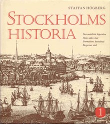 Stockholms historia / Staffan Högberg. 1, Den medeltida köpstaden. Hans nådes stad. Stormaktens huvudstad. Borgarnas stad.