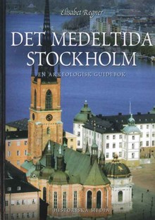 Det medeltida Stockholm : en arkeologisk guidebok / Elisabet Regner
