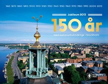 Jubileum 2013. 150 år med kommunfullmäktige i Stockholm