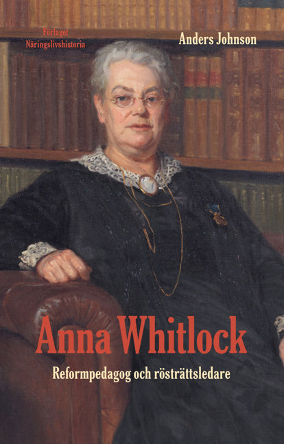 Anna Whitlock : reformpedagog och rösträttsledare / Anders Johnson ...