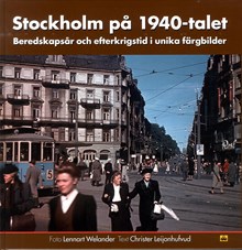Stockholm på 1940-talet : beredskapsår och efterkrigstid i unika färgbilder / Lennart Welander (foto) och Christer Leijonhufvud (text)