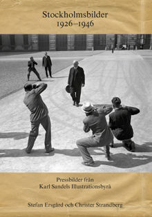 Stockholmsbilder 1926-1946 : pressbilder från Karl Sandels illustrationsbyrå / Stefan Ersgård