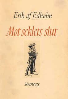 Svunna dagar : ur förste hovmarskalken Erik af Edholms dagböcker : tidsbilder från 1800-talet. Mot seklets slut : upplevelser under Oskar II:s tid intill författarens död 1897 / utgivna av hans son