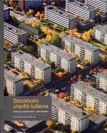Stockholm utanför tullarna : nittiosju stadsdelar i ytterstaden / Göran Söderström, redaktör ; författare: Siv Bernhardsson m.fl. ; fotografer: Göran Fredriksson, Ingrid Johansson.