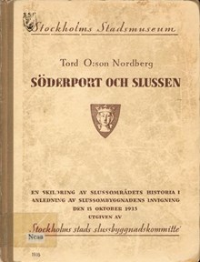Söderport och Slussen : en skildring av slussområdets historia i anledning av slussombyggnadens invigning den 15 oktober 1935 / Tord O:son Nordberg