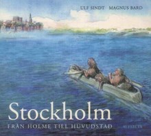 Stockholm : från holme till huvudstad / Ulf Sindt (text), Magnus Bard (bild)