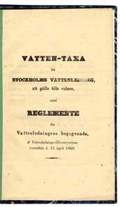 Vatten-taxa för Stockholms vattenledning, att gälla tills vidare samt reglemente för vattenledningens begagnande, af Vattenlednings-Öfverstyrelsen fastställda d. 23 April 1860