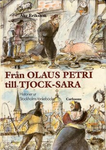 Från Olaus Petri till Tjock-Sara : historier ur Stockholms tänkeböcker 1500-1625 / Åke Eriksson