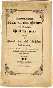 Mördaren Pehr Victor Göthes sista och upprigtiga sjelfbekännelse öfver sitt å mamsell Anna Sofia Forsberg föröfvade mord, orsaken dertill, jemte alla de rysliga omständigheter, som varit förknippade med detsamma och hvilka ej blifvit förut omtalade.